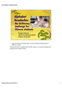 ALPHABET HEADACHES  1.  I am now back in Australia after 12 years teaching in Hong Kong at 3 different schools. (This presentation is mainly about the HK student, or Cantonese-background students from southern China.)