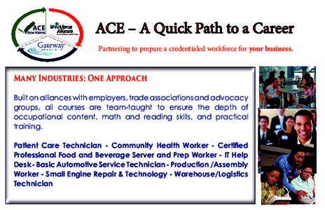 ACE – A Quick Path to a Career Partnering to prepare a credentialed workforce for your business. Many Industries: One Approach Built on alliances with employers, trade associations and advocacy groups, all courses are 