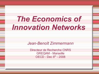 The Economics of Innovation Networks Jean-Benoît Zimmermann Directeur de Recherche CNRS GREQAM - Marseille OECD - Dec 8th[removed]