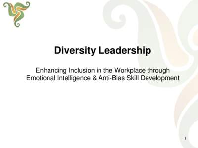 Diversity Leadership Enhancing Inclusion in the Workplace through Emotional Intelligence & Anti-Bias Skill Development 1