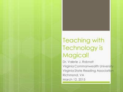 Teaching with Technology is Magical! Dr. Valerie J. Robnolt Virginia Commonwealth University Virginia State Reading Association