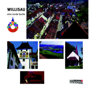 WILLISAU eine runde Sache «Willisau hat ein ganz besonderes Charisma.» «Willisau ist ein Juwel und kennt wenig Ähnliches.» «Willisau ist Schweiz.» Das sind Aussagen von Besucherinnen und Besuchern des kleinen mit