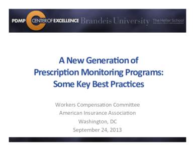   A	
  New	
  Genera*on	
  of	
  	
   Prescrip*on	
  Monitoring	
  Programs:	
   Some	
  Key	
  Best	
  Prac*ces	
   Workers	
  Compensa-on	
  Commi/ee	
   American	
  Insurance	
  Associa-on	
  