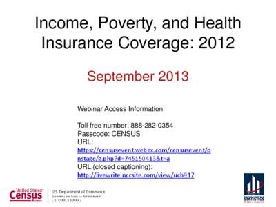 Income, Poverty, and Health Insurance Coverage: 2012 September 2013 Webinar Access Information Toll free number: [removed]Passcode: CENSUS