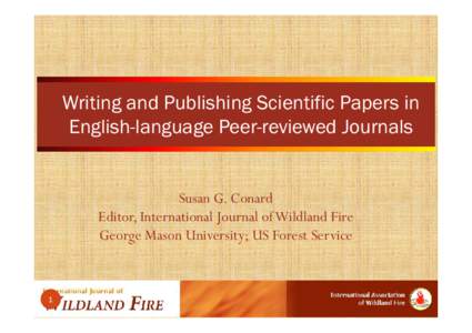 Writing and Publishing Scientific Papers in English-language Peer-reviewed Journals Susan G. Conard Editor, International Journal of Wildland Fire George Mason University; US Forest Service