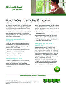 Manulife One – the “What if?” account Manulife One is an innovative way of banking that allows you to combine your loans, savings and income into a single all-in-one account. This innovative way of banking is ideal