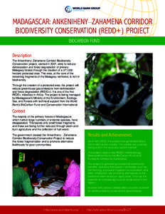 MADAGASCAR: ANKENIHENY–ZAHAMENA CORRIDOR BIODIVERSITY CONSERVATION (REDD+) PROJECT BIOCARBON FUND Description The Ankeniheny–Zahamena Corridor Biodiversity Conservation project, started in 2007, aims to reduce