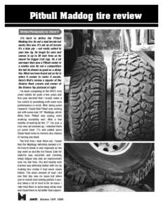 Pitbull Maddog tire review Written/Photography by: Albert V I t ’s hard to define the Pitbull Maddog tire. Its not a mud terrain but works like one. It’s not an all terrain it’s a bias ply – not really suited to