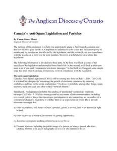 Canada’s Anti-Spam Legislation and Parishes By Canon Stuart Mann Anglican Diocese of Toronto The purpose of this document is to help you understand Canada’s Anti-Spam Legislation and how it will affect your parish. I