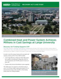 RECOVERY ACT CASE STUDY  CHP and district energy serve Texas A&M’s 5,200-acre campus, which includes 750 buildings. Photo courtesy of Texas A&M University  Combined Heat and Power System Achieves
