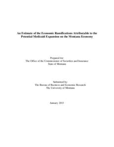 An Estimate of the Economic Ramifications Attributable to the Potential Medicaid Expansion on the Montana Economy Prepared for: The Office of the Commissioner of Securities and Insurance State of Montana