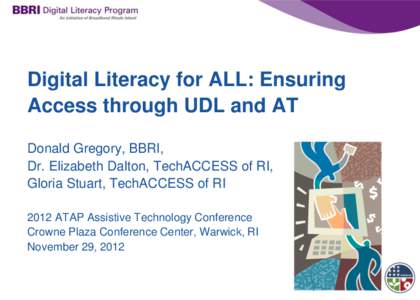 Digital Literacy for ALL: Ensuring Access through UDL and AT Donald Gregory, BBRI, Dr. Elizabeth Dalton, TechACCESS of RI, Gloria Stuart, TechACCESS of RI 2012 ATAP Assistive Technology Conference