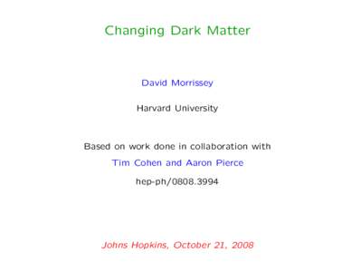 Changing Dark Matter  David Morrissey Harvard University  Based on work done in collaboration with