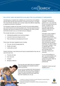 PALLIATIVE CARE INFORMATION AVAILABLE FOR VOLUNTEERS AT CARESEARCH Volunteers play an important role in palliative care. Some will be new to palliative care and others will have had involvement in the area for some time,