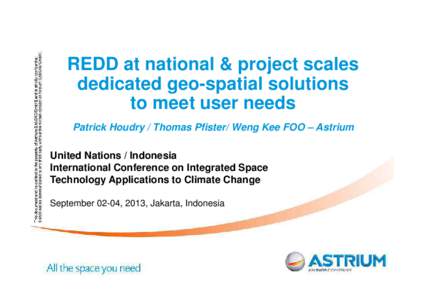 REDD at national & project scales dedicated geo-spatial solutions to meet user needs Patrick Houdry / Thomas Pfister/ Weng Kee FOO – Astrium United Nations / Indonesia International Conference on Integrated Space