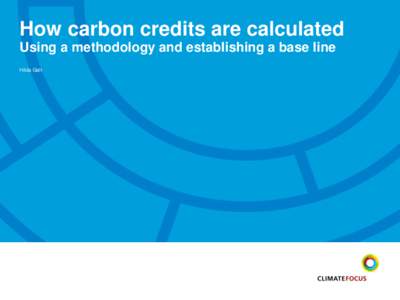 How carbon credits are calculated Using a methodology and establishing a base line Hilda Galt Contents 1. Where can emission reductions be achieved?