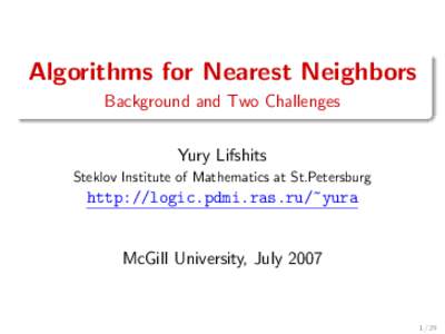 Algorithms for Nearest Neighbors Background and Two Challenges Yury Lifshits Steklov Institute of Mathematics at St.Petersburg  http://logic.pdmi.ras.ru/~yura