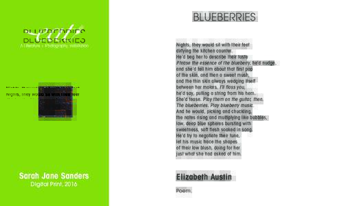 BLUEBERRIES Nights, they would sit with their feet dirtying the kitchen counter. He’d beg her to describe their taste Phrase the essence of the blueberry, he’d nudge, and she’d tell him about that first pop