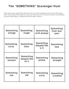 The “SOMETHING” Scavenger Hunt Grab a pencil and go outside! Take a hike and see if you can find something in nature for each of the squares below. You can mark off the squares as you go (sort of like tic-tac-toe) or