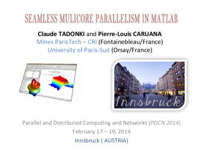 Claude	
  TADONKI	
  and	
  Pierre-­‐Louis	
  CARUANA	
   Mines	
  ParisTech	
  –	
  CRI	
  (Fontainebleau/France)	
   University	
  of	
  Paris-­‐Sud	
  (Orsay/France)	
   Parallel	
  and	
  Dist
