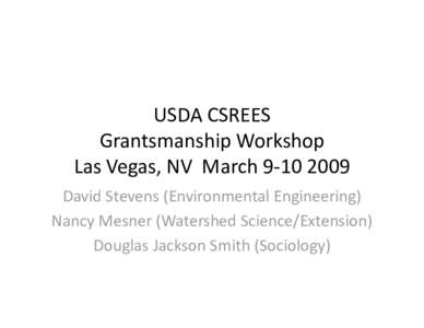 USDA CSREES Grantsmanship Workshop Las Vegas, NV  March 9‐10 2009 David Stevens (Environmental Engineering) Nancy Mesner (Watershed Science/Extension) Douglas Jackson Smith (Sociology)