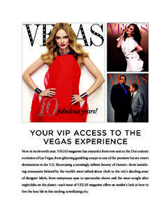 YOUR VIP ACCESS TO THE VEGAS EXPERIENCE Now in its eleventh year, VEGAS magazine has enjoyed a front-row seat to the 21st-century evolution of Las Vegas, from glittering gambling escape to one of the premiere luxury-reso