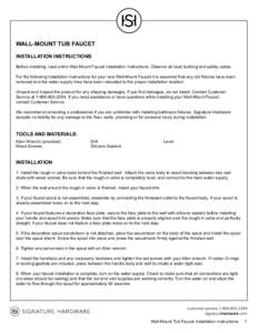 WALL-MOUNT TUB FAUCET INSTALLATION INSTRUCTIONS Before installing, read entire Wall Mount Faucet Installation Instructions. Observe all local building and safety codes. For the following installation instructions for you