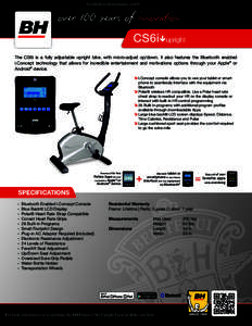 Available at Ironcompany.com®  over IOO years of innovation CS6i upright The CS6i is a fully adjustable upright bike, with micro-adjust up/down. It also features the Bluetooth enabled i.Concept technology that allows