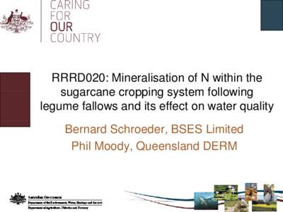 RRRD020: Mineralisation of N within the sugarcane cropping system following legume fallows and its effect on water quality Bernard Schroeder, BSES Limited Phil Moody, y, Queensland DERM