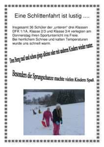 Eine Schlittenfahrt ist lustig .... Insgesamt 36 Schüler der „unteren“ drei Klassen DFK 1/1A, Klasse 2/3 und Klasse 3/4 verlegten am Donnerstag ihren Sportunterricht ins Freie. Bei herrlichem Schnee und kalten Tempe