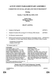 ACP-EU JOINT PARLIAMENTARY ASSEMBLY COMMITTEE ON SOCIAL AFFAIRS AND THE ENVIRONMENT1 Meeting Saturday, 17 June 2006, from[removed]to[removed]Austria Center Meeting room Hall E1