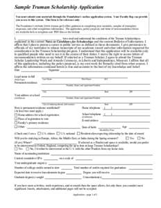 Sample Truman Scholarship Application You must submit your materials through the Foundation’s on-line application system. Your Faculty Rep can provide you access to this system. This form is for reference only. The Fou