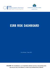 ESRB RISK DASHBOARD  Cut-off date: 3 June 2013 DISCLAIMER: The risk dashboard is a set of quantitative indicators and not an early-warning system. Users may not rely on the indicators as a basis for any mechanical form o