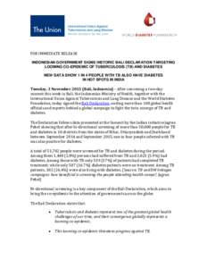 FOR IMMEDIATE RELEASE  INDONESIAN GOVERNMENT SIGNS HISTORIC BALI DECLARATION TARGETING LOOMING CO-EPIDEMIC OF TUBERCULOSIS (TB) AND DIABETES NEW DATA SHOW 1 IN 4 PEOPLE WITH TB ALSO HAVE DIABETES IN HOT SPOTS IN INDIA