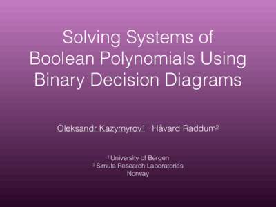 Solving Systems of Boolean Polynomials Using Binary Decision Diagrams Oleksandr Kazymyrov1 Håvard Raddum2 ! !