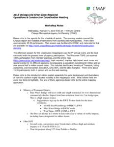 2015 Chicago and Great Lakes Regional Operations & Construction Coordination Meeting Workshop Notes Wednesday, February 4, 2015 9:00 am – 4:00 pm Central Chicago Metropolitan Agency for Planning (CMAP) Please refer to 