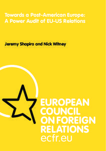 Towards a Post-American Europe: A Power Audit of EU-US Relations Jeremy Shapiro and Nick Witney  ABOUT ECFR