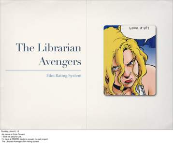 The Librarian Avengers Film Rating System Sunday, June 9, 13 My name is Erica Firment.