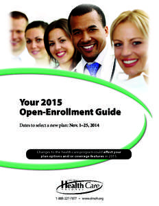 Your 2015 Open-Enrollment Guide Dates to select a new plan: Nov. 1–25, 2014 Changes to the health care program could affect your plan options and/or coverage features in 2015.