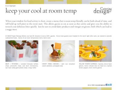 Event Hightlight  keep your cool at room temp When your window for food service is short, create a menu that is room temp friendly, can be built ahead of time, and will hold up well prior to the event start. This allows 