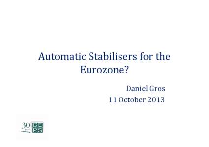 Automatic Stabilisers for the Eurozone? Daniel Gros 11 October 2013  Macroeconomic importance of