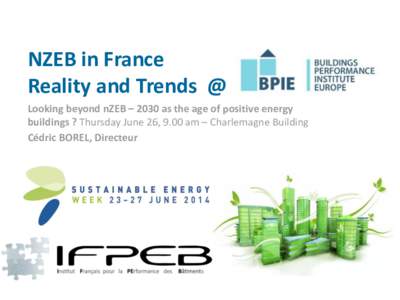 NZEB in France Reality and Trends @ Looking beyond nZEB – 2030 as the age of positive energy buildings ? Thursday June 26, 9.00 am – Charlemagne Building Cédric BOREL, Directeur