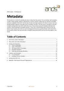 ANDS Guides – Working level  Metadata This document is written for people who have an idea that they need to “do something” with metadata, usually to help manage a dataset collected for or used in research. While t