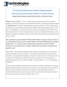 T3T Receives Microsoft Platform Modernization Technology Achievement Award for Liberty Server Replatforming Software enables CICS and Batch on Windows & Azure Tampa, FL July 12, 2012 – T3T, Inc., a leading provider of 