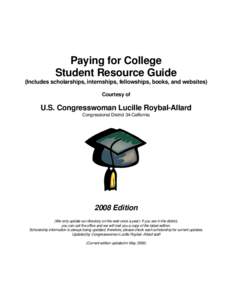 Paying for College Student Resource Guide (Includes scholarships, internships, fellowships, books, and websites) Courtesy of  U.S. Congresswoman Lucille Roybal-Allard