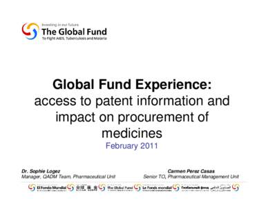Global Fund Experience: access to patent information and impact on procurement of medicines February 2011 Dr. Sophie Logez