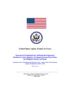 United States–Spain Treaties in Force Agreeement Exempting from Authentication Signatures Attached to Letters Rogatory Exchanged between Puerto Rico, the Philippine Islands, and Spain Exchange of notes at Washington an