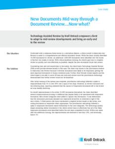 Case Study  New Documents Mid-way through a Document Review….Now what? Technology Assisted Review by Kroll Ontrack empowers client to adapt to mid-review developments and bring an early end