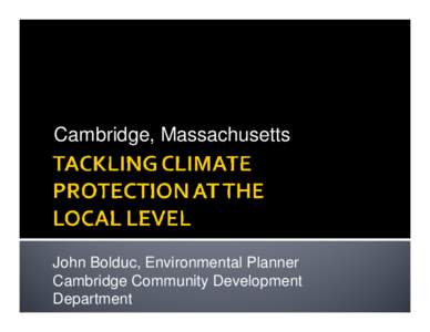 Cambridge, Massachusetts  John Bolduc, Environmental Planner Cambridge Community Development Department