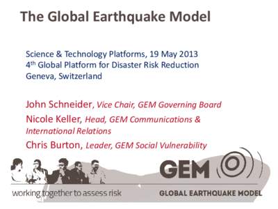 The Global Earthquake Model Science & Technology Platforms, 19 May 2013 4th Global Platform for Disaster Risk Reduction Geneva, Switzerland  John Schneider, Vice Chair, GEM Governing Board